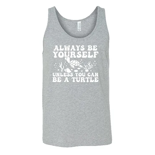 Always Be Yourself Unless You Can Be A Turtle Shirt Unisex