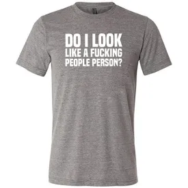 Do I Look Like A Fucking People Person Shirt Unisex