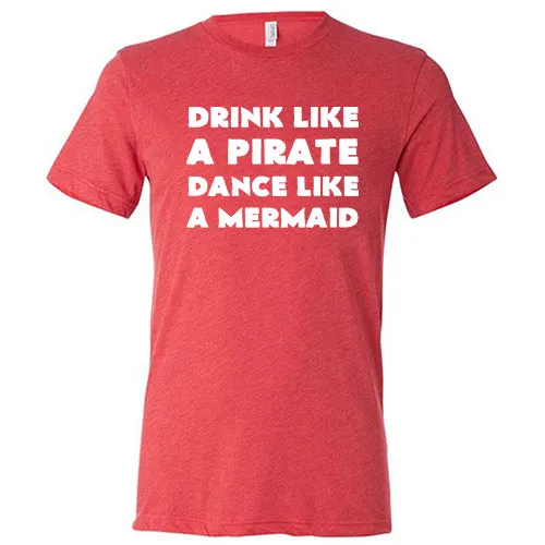 Drink Like A Pirate Dance Like A Mermaid Shirt Unisex