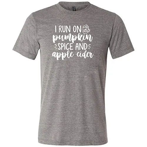 I Run on Pumpkin Spice & Apple Cider Shirt Unisex