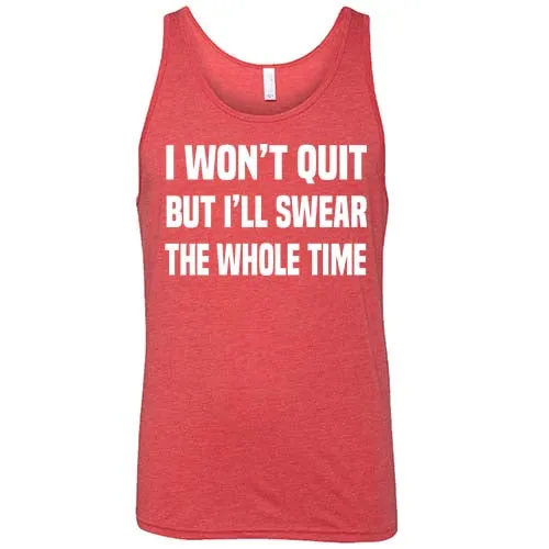 I Won't Quit But I'll Swear The Whole Time Shirt Unisex